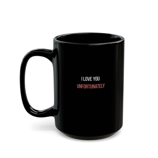 I Love You Unfortunately Mug | 11oz 15oz