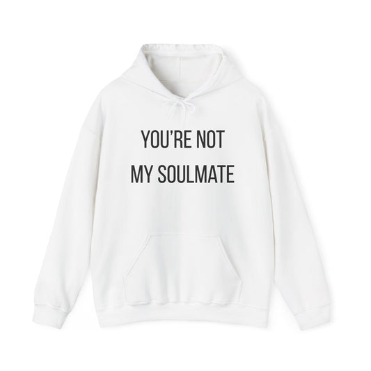 You're Not My Soulmate Hoodie