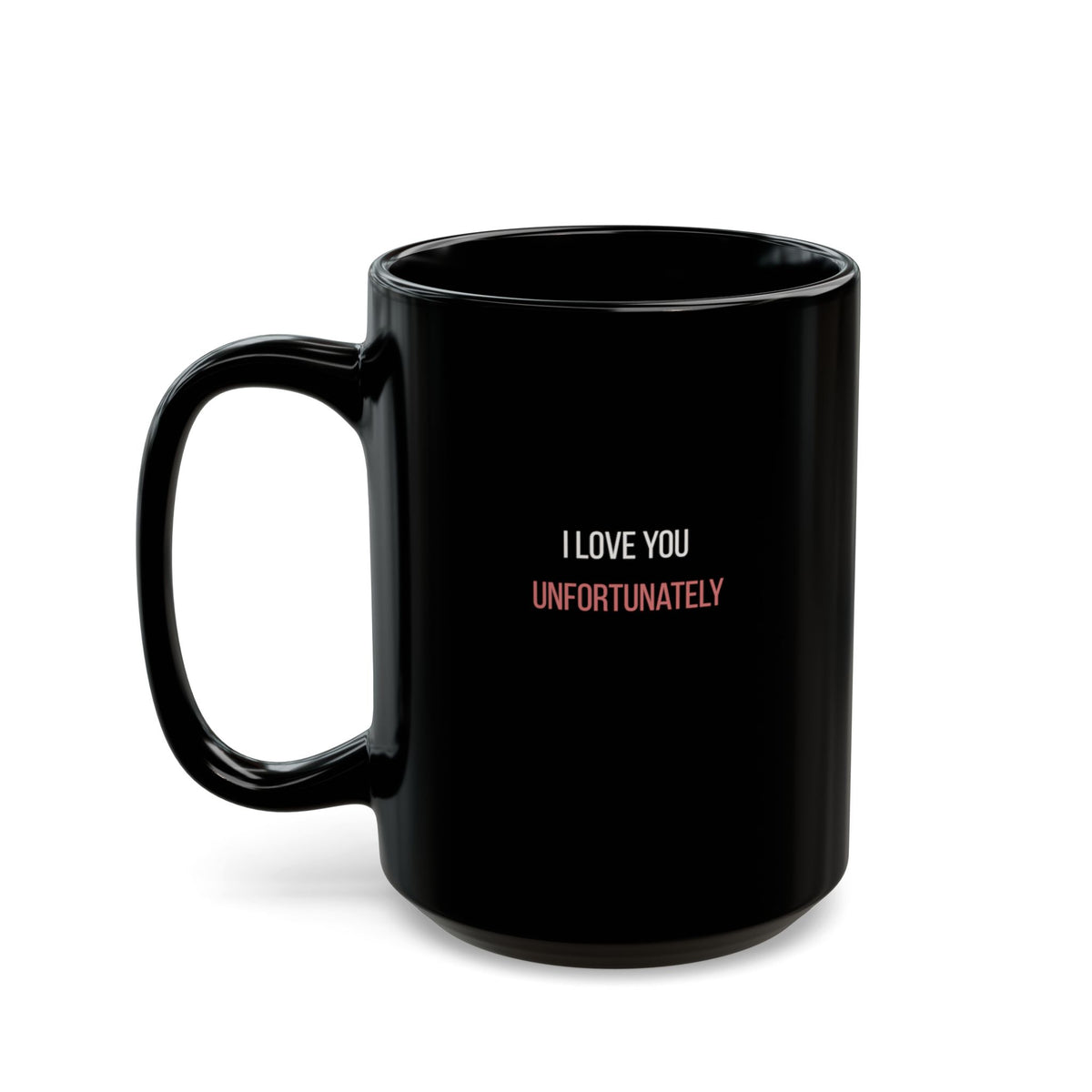I Love You Unfortunately Mug | 11oz 15oz