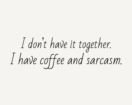 I Don’t Have It Together Coffee and Sarcasm Printable Wall Art